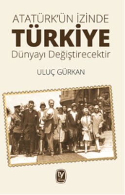 Atatürk'ün İzinde Türkiye Dünyayı Değiştircektir - Tekin Yayınevi