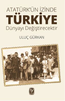 Atatürk'ün İzinde Türkiye Dünyayı Değiştircektir - 1