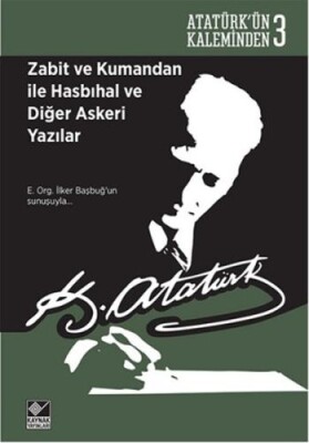 Atatürk'ün Kaleminden 3 - Zabit ve Kumandan ile Hasbıhal ve Diğer Askeri Yazılar - Kaynak (Analiz) Yayınları