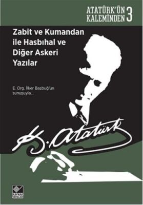 Atatürk'ün Kaleminden 3 - Zabit ve Kumandan ile Hasbıhal ve Diğer Askeri Yazılar - 1