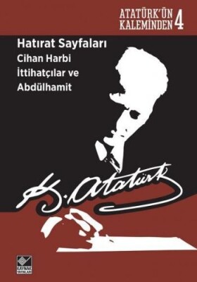 Atatürk'ün Kaleminden 4 - Hatırat Sayfaları: Cihan Harbi İttihatçılar ve Abdülhamit - Kaynak (Analiz) Yayınları