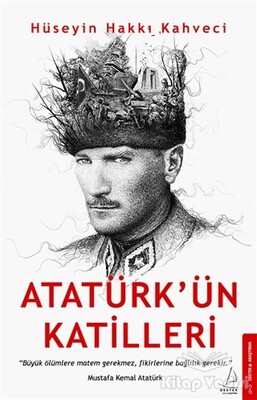 Atatürk’ün Katilleri - Destek Yayınları