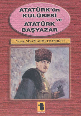 Atatürk'ün Kulübesi ve Atatürk Başyazar - Toker Yayınları