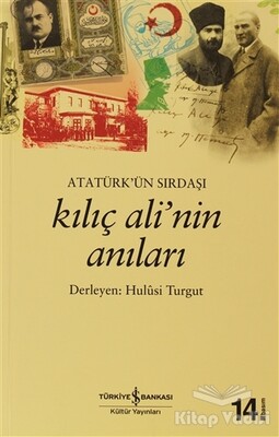 Atatürk’ün Sırdaşı Kılıç Ali’nin Anıları - İş Bankası Kültür Yayınları