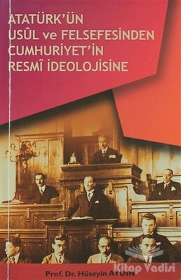 Atatürk’ün Usül ve Felsefesinden Cumhuriyet'in Resmi İdeolojisine - Yazarın Kendi Yayını - Hüseyin Aydın