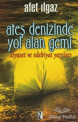 Ateş Denizinde Yol Alan Gemi Siyaset ve Edebiyat Yazıları - İz Yayıncılık