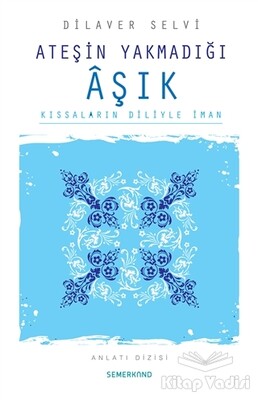 Ateşin Yakmadığı Aşık Kıssaların Diliyle İman - Semerkand Yayınları