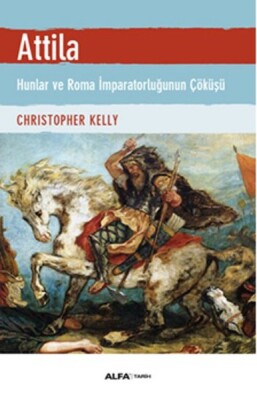 Atilla - Hunlar ve Roma İmparatorluğunun Çöküşü - Alfa Yayınları
