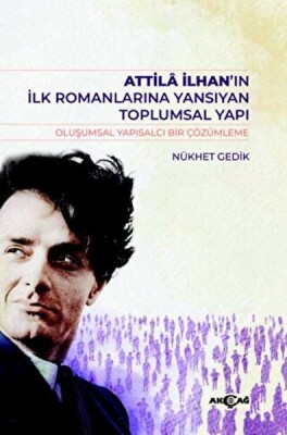 Atilla İlhan’ın İlk Romanlarına Yansıyan Toplumsal Yapı - Akçağ Yayınları
