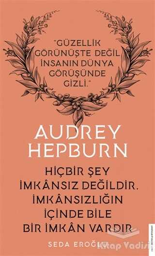 Destek Yayınları - Audrey Hepburn - Hiçbir Şey İmkansız Değildir İmkansızlığın İçinde Bile İmkan Vardır