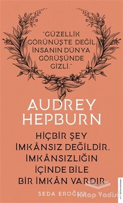 Audrey Hepburn - Hiçbir Şey İmkansız Değildir İmkansızlığın İçinde Bile İmkan Vardır - Destek Yayınları