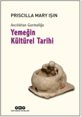 Avcılıktan Gurmeliğe Yemeğin Kültürel Tarihi - Yapı Kredi Yayınları