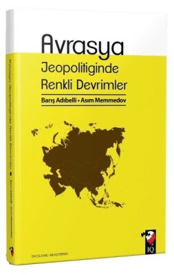 Avrasya Jeopolitiğinde Renkli Devrimler - IQ Kültür Sanat Yayıncılık