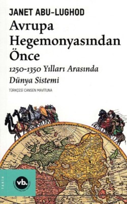 Avrupa Hegemonyasından Önce - 1250-1350 Yılları Arasında Dünya Sistemi - Vakıfbank Kültür Yayınları