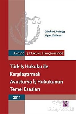 Avrupa İş Hukuku Çerçevesinde Türk İş Hukuku ile Karşılaştırmalı Avusturya İş Hukukunun Temel Esasları - 2011 - Efil Yayınevi