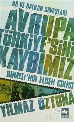 Avrupa Türkiye’sini Kaybımız: 93 ve Balkan Savaşları - 1