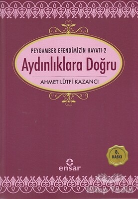 Aydınlıklara Doğru - Peygamber Efendimizin Hayatı 2 - Ensar Neşriyat