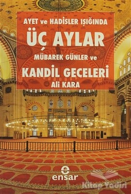 Ayet ve Hadisler Işığında Üç Aylar Mübarek Günler ve Kandil Geceleri - Ensar Neşriyat