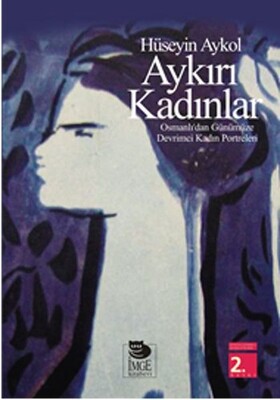 Aykırı Kadınlar Osmanlı'dan Günümüze Devrimci Kadın Portreleri - İmge Kitabevi Yayınları