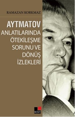 Aytmatov Anlatılarında Ötekileşme Sorunu ve Dönüş İzlekleri - Kesit Yayınları