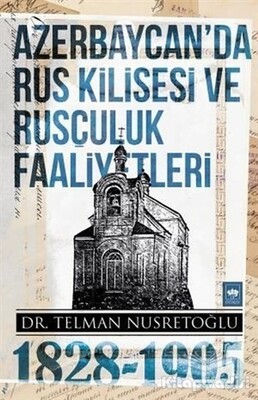 Azerbaycan'da Rus Kilisesi ve Rusçuluk Faaliyetleri 1828-1905 - Ötüken Neşriyat