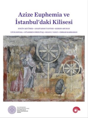 Azize Euphemia Ve İstanbul’Daki Kilisesi - Koç Üniversitesi Yayınları