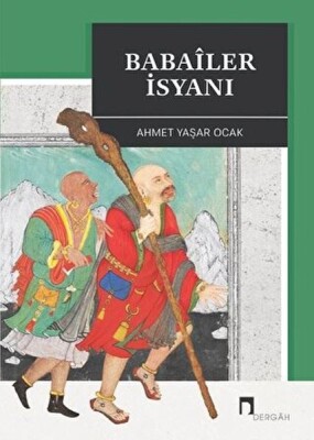 Babaîler İsyanı Aleviliğin Tarihsel Altyapısı YahutAnadolu'da İslâm-Türk Heterodoksisinin Teşekkülü - Dergah Yayınları