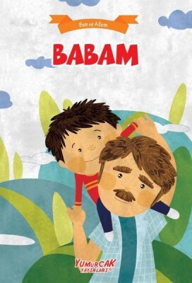 Babam - Ben Ve Ailem - Yumurcak Yayınları