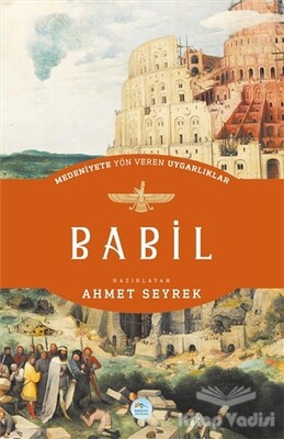 Babil - Medeniyete Yön Veren Uygarlıklar - Maviçatı Yayınları