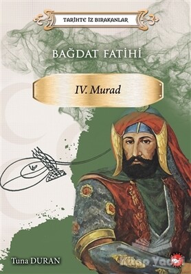 Bağdat Fatihi 4. Murad - Tarihte İz Bırakanlar - Beyaz Balina Yayınları