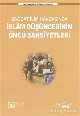 Bağdat İlim Havzasında İslam Düşüncesinin Öncü Şahsiyetleri - Ensar Neşriyat