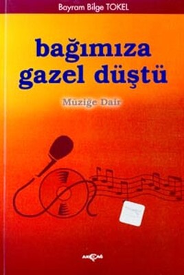 Bağımıza Gazel Düştü Müziğe Dair - Akçağ Yayınları
