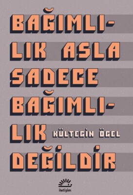 Bağımlılık Asla Sadece Bağımlılık Değildir - İletişim Yayınları