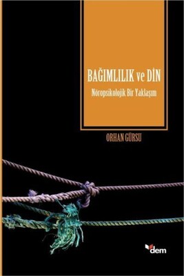 Bağımlılık ve Din Nöropsikolojik Bir Yaklaşım - Dem Yayınları