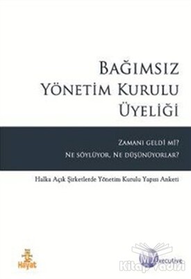 Bağımsız Yönetim Kurulu Üyeliği Zamanı Geldi mi Ne Söylüyor Ne Düşünüyor - Hayat Yayınları