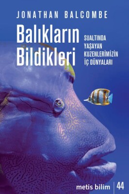 Balıkların Bildikleri - Sualtında Yaşayan Kuzenlerimizin İç Dünyaları - Metis Yayınları