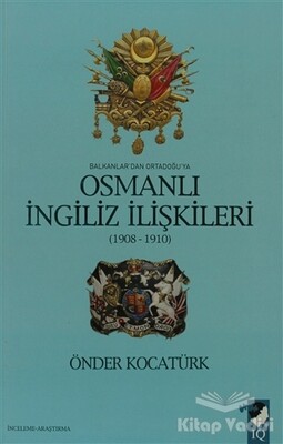 Balkanlar'dan Ortadoğu'ya Osmanlı İngiliz İlişkileri - IQ Kültür Sanat Yayıncılık