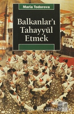 Balkanlar’ı Tahayyül Etmek - İletişim Yayınları