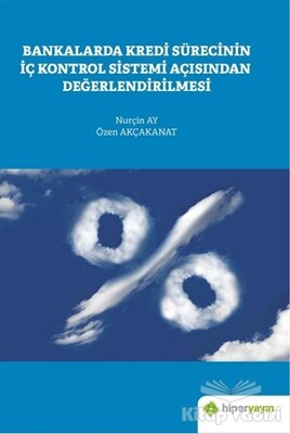 Bankalarda Kredi Sürecinin İç Kontrol Sistemi Açısından Değerlendirilmesi - Hiperlink Yayınları