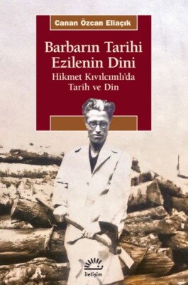 Barbarın Tarihi Ezilenin Dini - Hikmet Kıvılcımlı’da Tarih ve Din - İletişim Yayınları