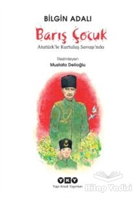 Barış Çocuk - Atatürk'le Kurtuluş Savaşı'nda - Yapı Kredi Yayınları