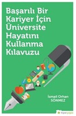 Başarılı Bir Kariyer İçin Üniversite Hayatını Kullanma Kılavuzu - Hiperlink Yayınları