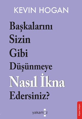 Başkalarını Sizin Gibi Düşünmeye Nasıl İkna Edersiniz? - Yakamoz Yayınları