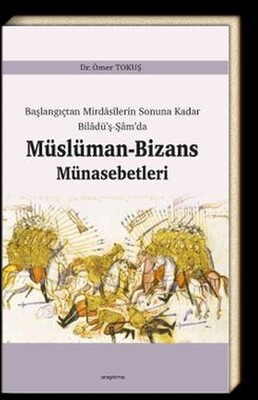 Başlangıçtan Mirdasilerin Sonuna Kadar Biladüş-Şamda Müslüman-Bizans Münasebetleri - Araştırma Yayınları