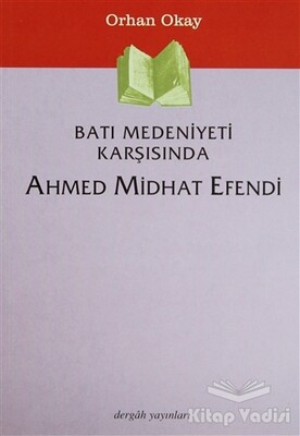 Batı Medeniyeti Karşısında Ahmed Midhat Efendi - Dergah Yayınları