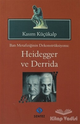 Batı Metafiziğinin Dekonstrüksiyonu: Heidegger ve Derrida - Sentez Yayınları