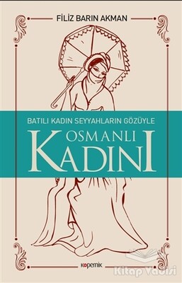 Batılı Kadın Seyyahların Gözüyle Osmanlı Kadını - Kopernik Kitap