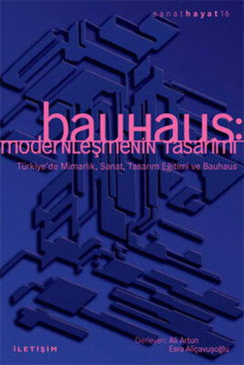 Bauhaus: Modernleşmenin Tasarımı Türkiye'de Mimarlık, Sanat, Tasarım Eğitimi ve Bauhaus - İletişim Yayınları