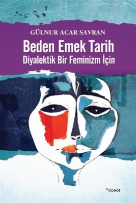 Beden Emek Tarih - Diyalektik Bir Feminizm İçin - Dipnot Yayınları