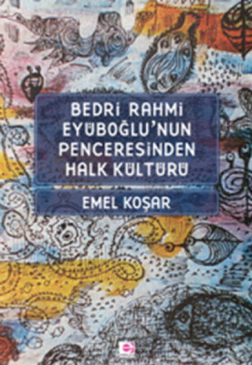 Bedri Rahmi Eyüboğlu'nun Penceresinden Halk Kültürü - E Yayınları